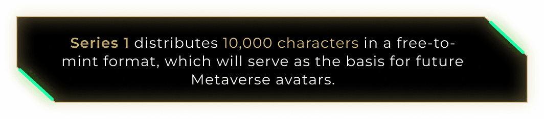 Series 1 will distribute 10,000 characters in FreeMint format, which will serve as the basis for future Metaverse avatars.