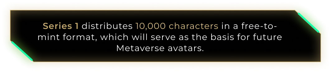Series 1 will distribute 10,000 characters in FreeMint format, which will serve as the basis for future Metaverse avatars.